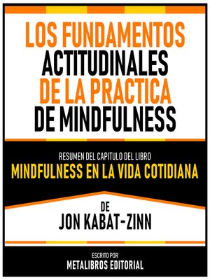 cover image of Los Fundamentos Actitudinales De La Practica De Mindfulness--Resumen Del Capitulo Del Libro Mindfulness En La Vida Cotidiana De Jon Kabat-Zinn